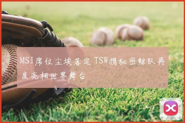 MSI席位尘埃落定 TSW携秘密鲸队再度亮相世界舞台