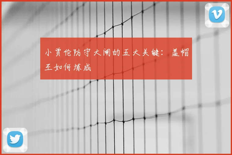 小贾伦防守大闸的五大关键：盖帽王如何炼成