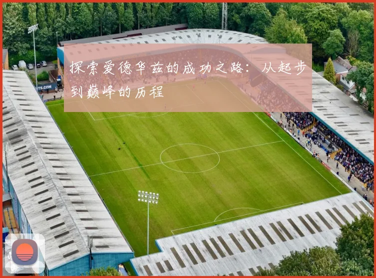 探索爱德华兹的成功之路：从起步到巅峰的历程